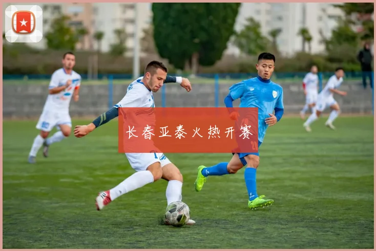 长春亚泰火热开赛