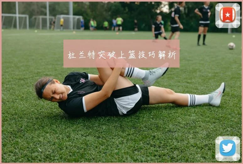 杜兰特突破上篮技巧解析