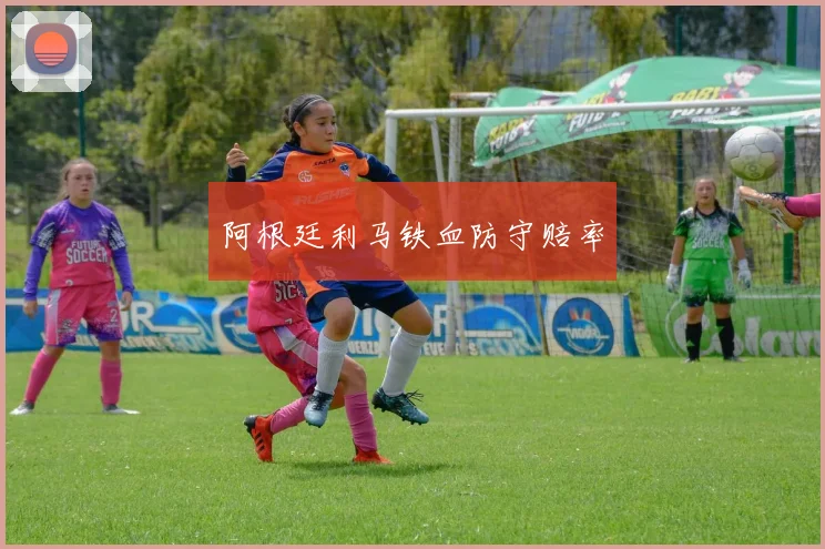 阿根廷利马铁血防守赔率