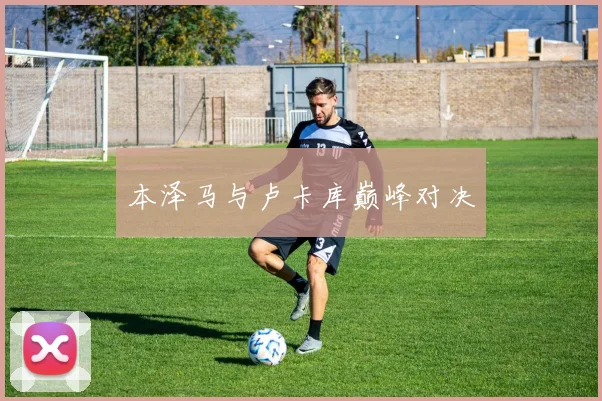 本泽马与卢卡库巅峰对决