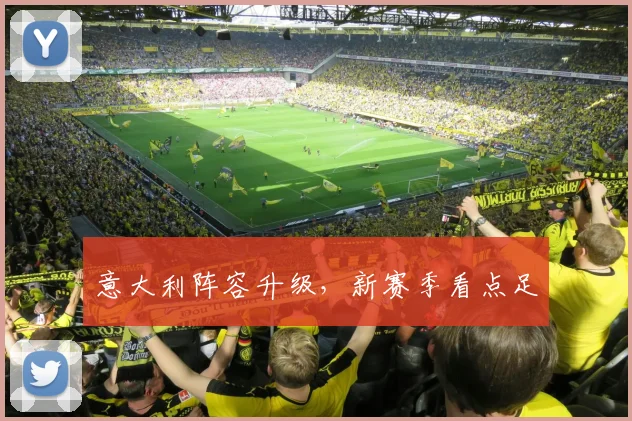 意大利阵容升级，新赛季看点足