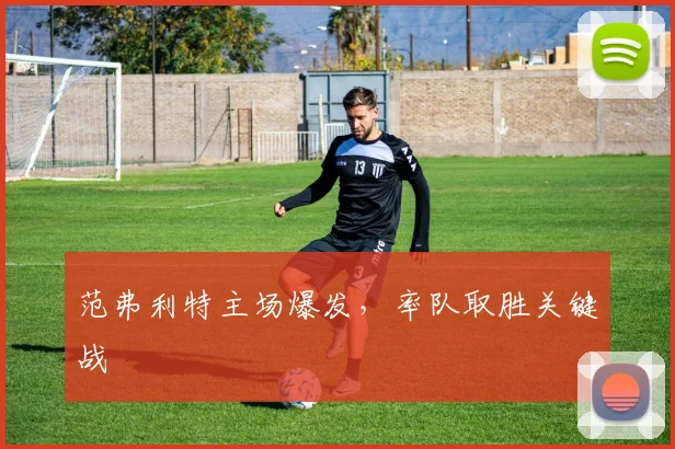 范弗利特主场爆发，率队取胜关键战