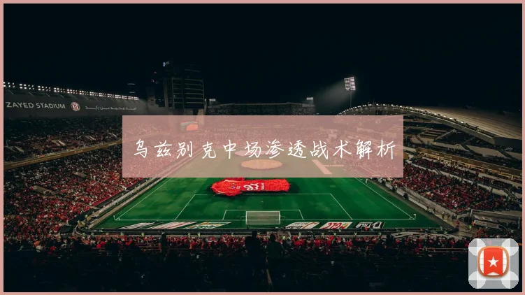 乌兹别克中场渗透战术解析