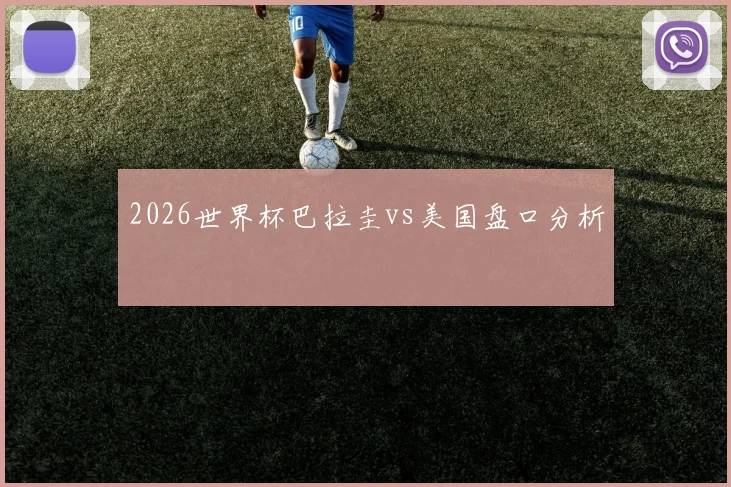 2026世界杯巴拉圭vs美国盘口分析