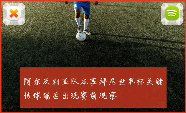 阿尔及利亚队本塞拜尼世界杯关键传球能否出现赛前观察