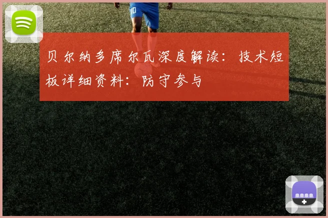 贝尔纳多席尔瓦深度解读：技术短板详细资料：防守参与